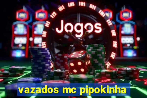 vazados mc pipokinha